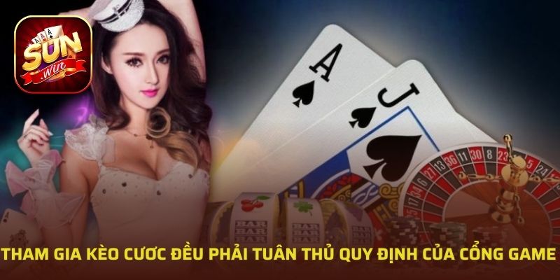 Tham gia kèo cươc đều phải tuân thủ quy định của cổng game